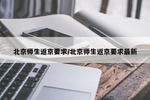 北京师生返京要求/北京师生返京要求最新