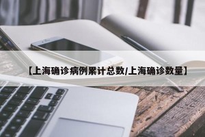 【上海确诊病例累计总数/上海确诊数量】