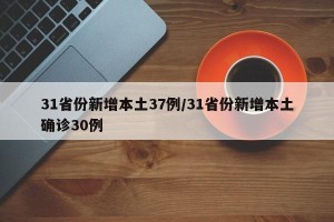 31省份新增本土37例/31省份新增本土确诊30例