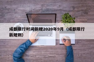 成都限行时间新规2020年9月（成都限行新规则）