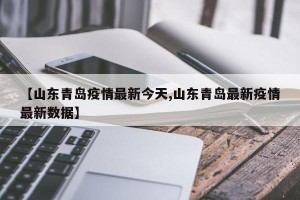 【山东青岛疫情最新今天,山东青岛最新疫情最新数据】