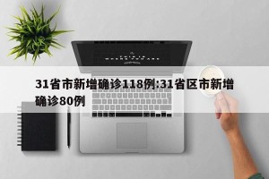 31省市新增确诊118例:31省区市新增确诊80例