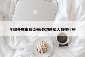 全国各城市感染率/各地感染人数排行榜
