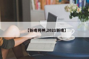 【斩魂将神,2021斩魂】