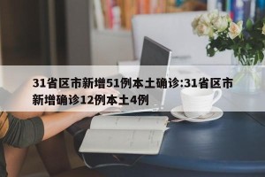 31省区市新增51例本土确诊:31省区市新增确诊12例本土4例