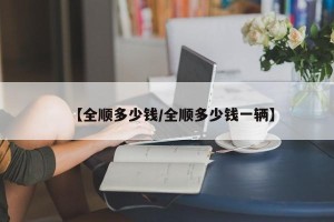 【全顺多少钱/全顺多少钱一辆】