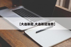 【大连新冠,大连新冠指数】