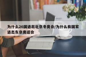 为什么26国退出北京冬奥会/为什么有国家退出东京奥运会