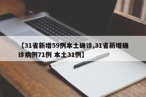 【31省新增59例本土确诊,31省新增确诊病例71例 本土31例】