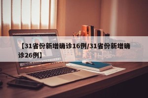 【31省份新增确诊16例/31省份新增确诊26例】