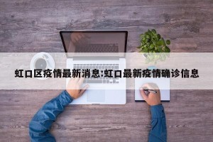 虹口区疫情最新消息:虹口最新疫情确诊信息