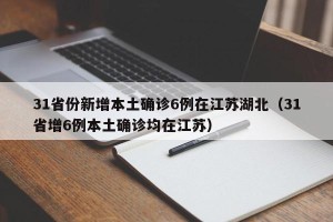 31省份新增本土确诊6例在江苏湖北（31省增6例本土确诊均在江苏）