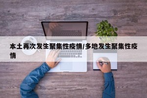 本土再次发生聚集性疫情/多地发生聚集性疫情