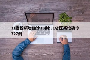31省份新增确诊33例:31省区新增确诊327例