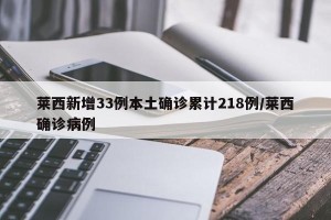 莱西新增33例本土确诊累计218例/莱西确诊病例