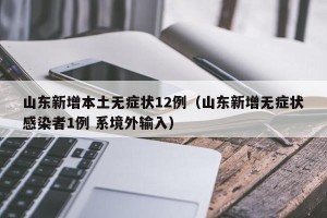 山东新增本土无症状12例（山东新增无症状感染者1例 系境外输入）